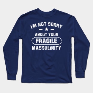 I'm Not Sorry About Your Fragile Masculinity Apparel Long Sleeve T-Shirt